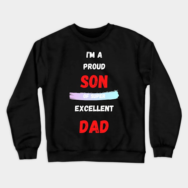 I'M A PROUD SON OF SUPER EXCELLENT DAD Crewneck Sweatshirt by Giftadism